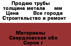 Продаю трубы 720 толщина метала 8-9 мм › Цена ­ 35 - Все города Строительство и ремонт » Материалы   . Свердловская обл.,Серов г.